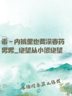 乖～内裤里也要涂春药男男