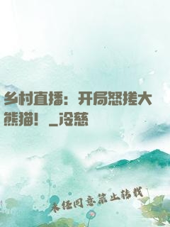乡村直播：开局怒搓大熊猫！