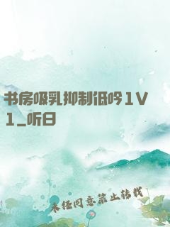 书房吸乳抑制低吟1V1