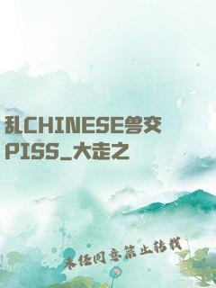 乱CHINESE兽交PISS