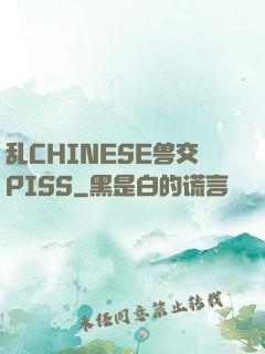 乱CHINESE兽交PISS
