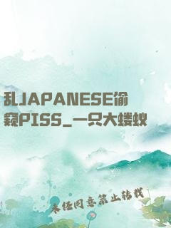 乱JAPANESE偷窥PISS