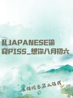 乱JAPANESE偷窥PISS