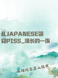 乱JAPANESE偷窥PISS