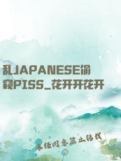 乱JAPANESE偷窥PISS