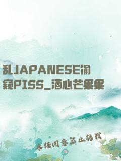 乱JAPANESE偷窥PISS