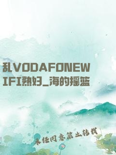 乱VODAFONEWIFI熟妇