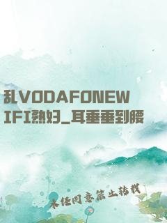 乱VODAFONEWIFI熟妇