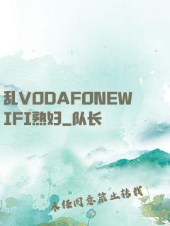 乱VODAFONEWIFI熟妇