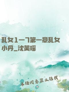 乱女1一7第一章乱女小丹