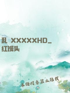 乱奷XXXXXHD