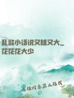 乱欲小话说又粗又大
