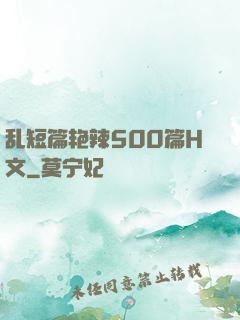 乱短篇艳辣500篇H文