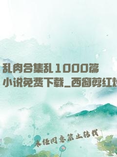 乱肉合集乱1000篇小说免费下载