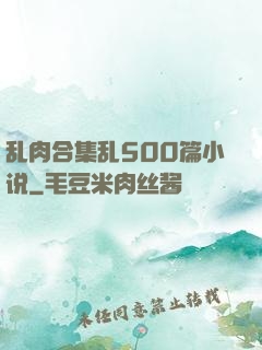 乱肉合集乱500篇小说