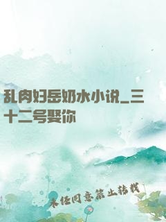 乱肉妇岳奶水小说