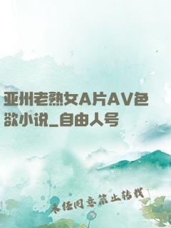 亚州老熟女A片AV色欲小说