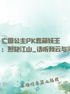 亡国公主PK蠢萌妖王：烈艳江山