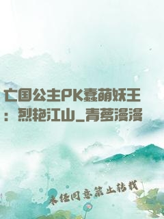 亡国公主PK蠢萌妖王：烈艳江山