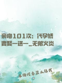 亲吻101次：代孕娇妻娶一送一