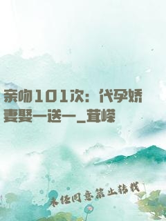 亲吻101次：代孕娇妻娶一送一
