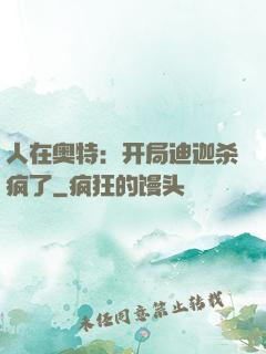 人在奥特：开局迪迦杀疯了