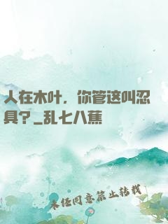 人在木叶，你管这叫忍具？