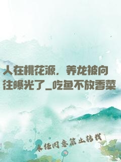 人在桃花源，养龙被向往曝光了