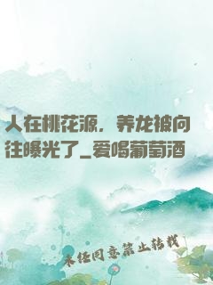 人在桃花源，养龙被向往曝光了