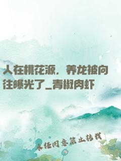 人在桃花源，养龙被向往曝光了