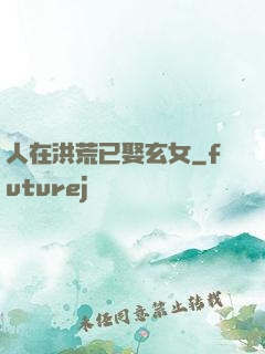 人在洪荒已娶玄女