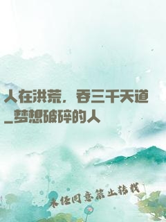 人在洪荒，吞三千天道