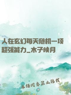 人在玄幻每天随机一项超强能力