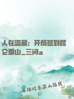 人在盗墓：开局签到昆仑雪山