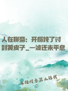 人在聊斋：开局炖了讨封黄皮子