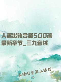 人妻出轨合集500篇最新章节