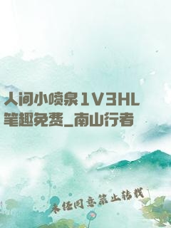人间小喷泉1V3HL笔趣免费