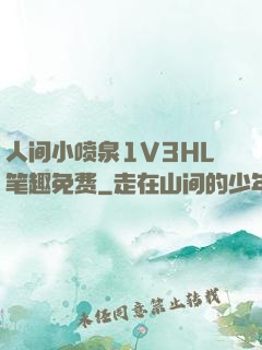 人间小喷泉1V3HL笔趣免费