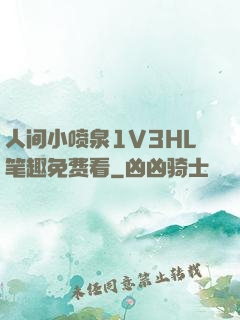 人间小喷泉1V3HL笔趣免费看
