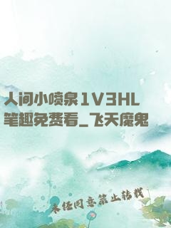 人间小喷泉1V3HL笔趣免费看