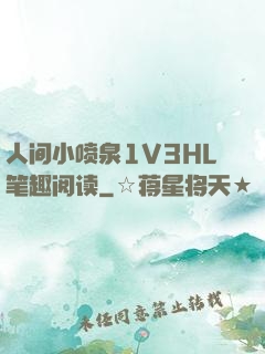 人间小喷泉1V3HL笔趣阅读