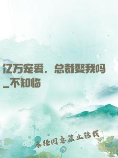 亿万宠爱，总裁娶我吗
