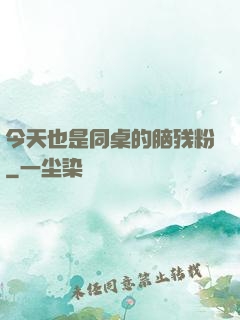 今天也是同桌的脑残粉