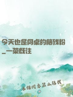 今天也是同桌的脑残粉