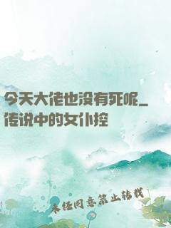 今天大佬也没有死呢