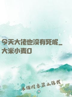 今天大佬也没有死呢