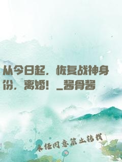 从今日起，恢复战神身份，离婚！