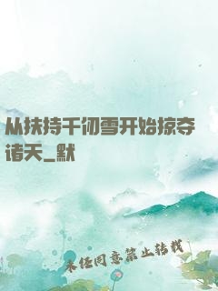 从扶持千仞雪开始掠夺诸天