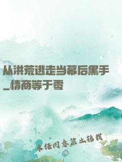 从洪荒逃走当幕后黑手