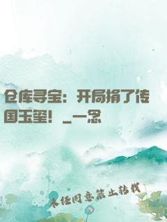 仓库寻宝：开局捐了传国玉玺！